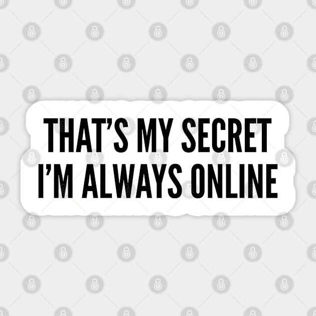 Cute - That's My Secret I'm Always Online - Funny Joke statement Humor Slogan Quotes Sticker by sillyslogans